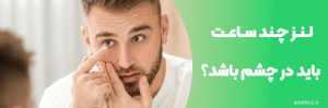 لنز چند ساعت باید در چشم باشد؟